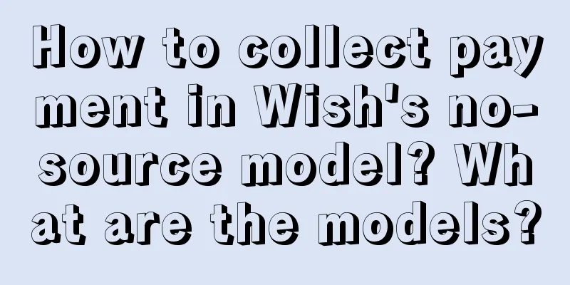 How to collect payment in Wish's no-source model? What are the models?