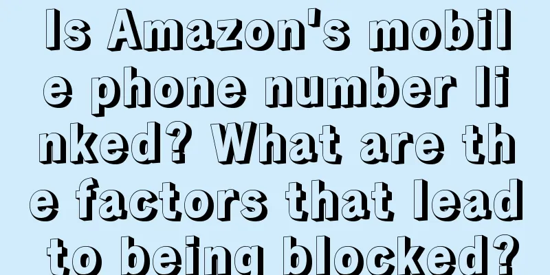 Is Amazon's mobile phone number linked? What are the factors that lead to being blocked?