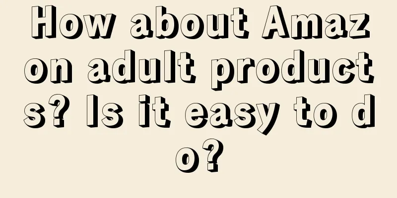 How about Amazon adult products? Is it easy to do?