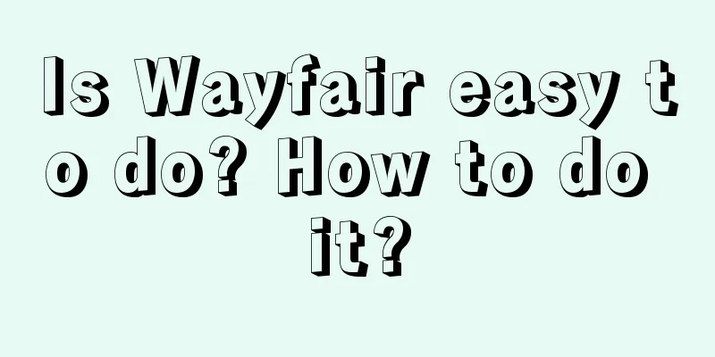 Is Wayfair easy to do? How to do it?