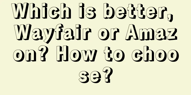 Which is better, Wayfair or Amazon? How to choose?