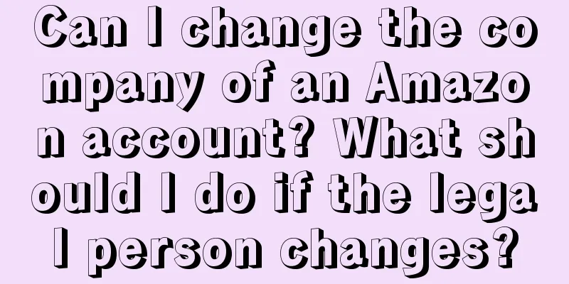 Can I change the company of an Amazon account? What should I do if the legal person changes?