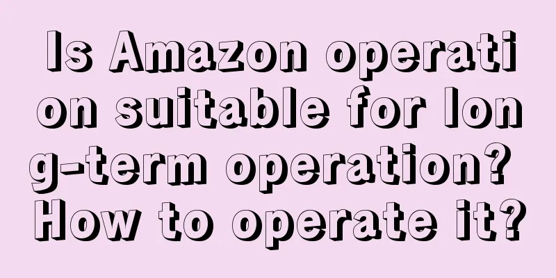 Is Amazon operation suitable for long-term operation? How to operate it?