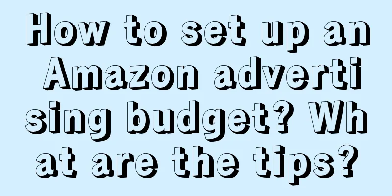 How to set up an Amazon advertising budget? What are the tips?