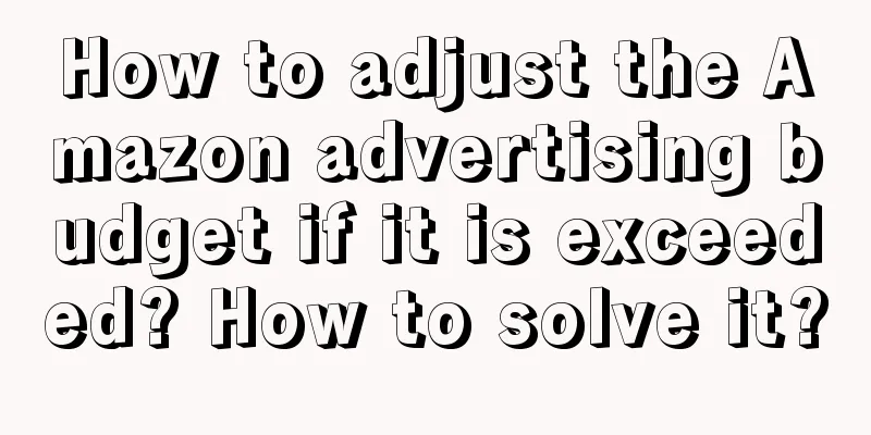 How to adjust the Amazon advertising budget if it is exceeded? How to solve it?