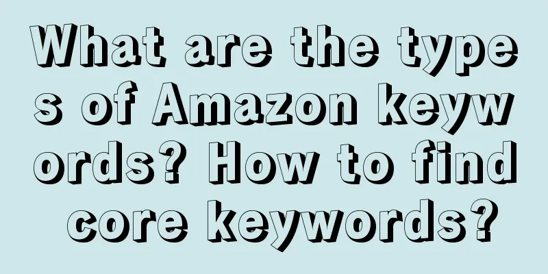 What are the types of Amazon keywords? How to find core keywords?