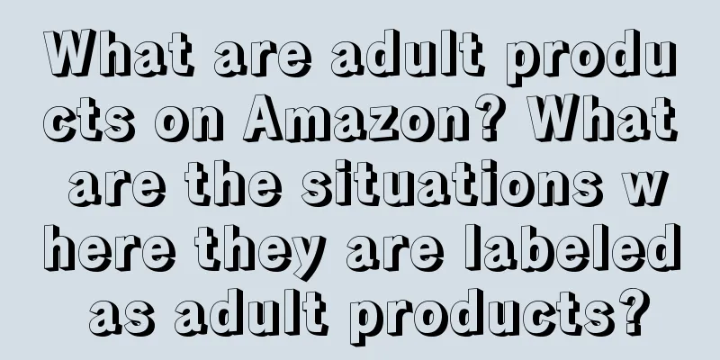 What are adult products on Amazon? What are the situations where they are labeled as adult products?