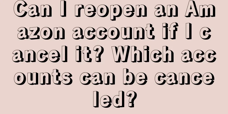 Can I reopen an Amazon account if I cancel it? Which accounts can be canceled?
