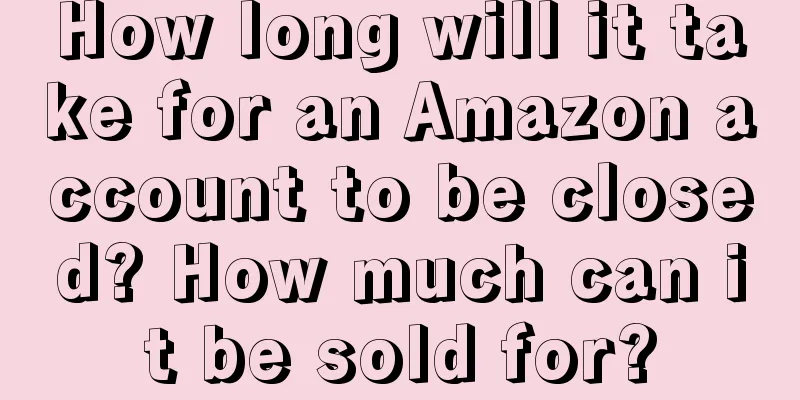 How long will it take for an Amazon account to be closed? How much can it be sold for?