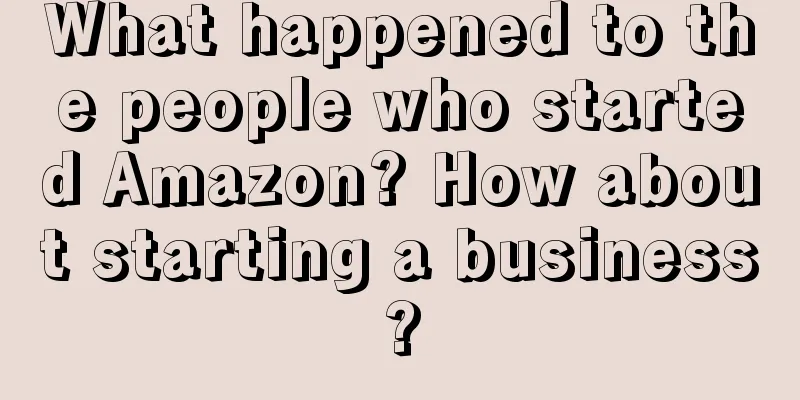 What happened to the people who started Amazon? How about starting a business?