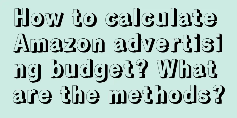 How to calculate Amazon advertising budget? What are the methods?