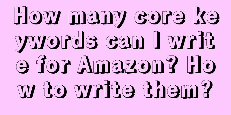 How many core keywords can I write for Amazon? How to write them?