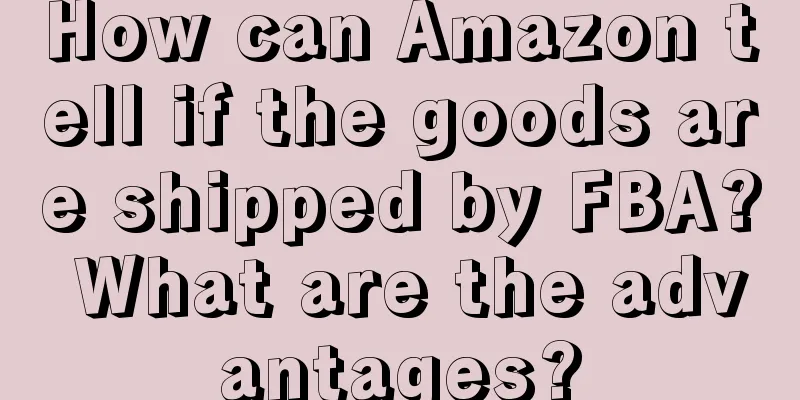 How can Amazon tell if the goods are shipped by FBA? What are the advantages?