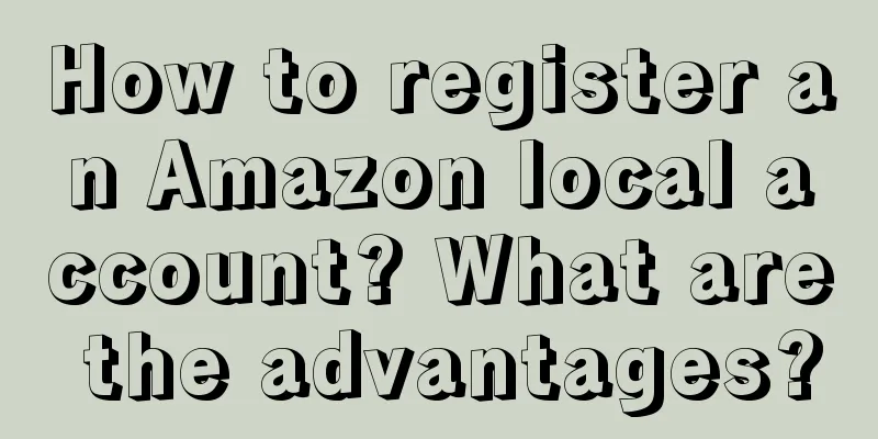 How to register an Amazon local account? What are the advantages?