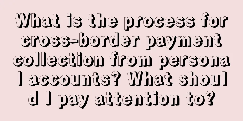 What is the process for cross-border payment collection from personal accounts? What should I pay attention to?