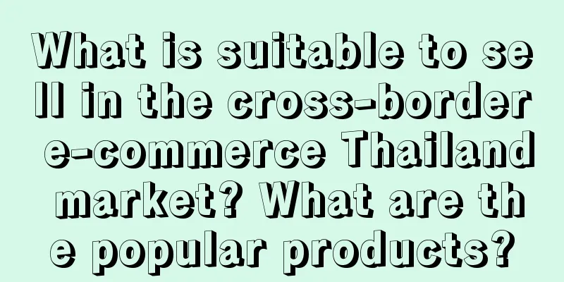 What is suitable to sell in the cross-border e-commerce Thailand market? What are the popular products?