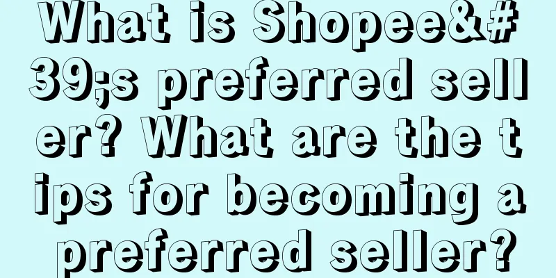 What is Shopee's preferred seller? What are the tips for becoming a preferred seller?