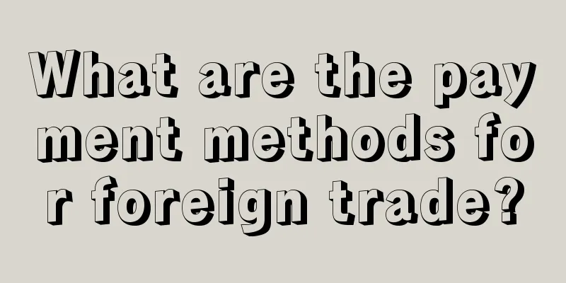 What are the payment methods for foreign trade?