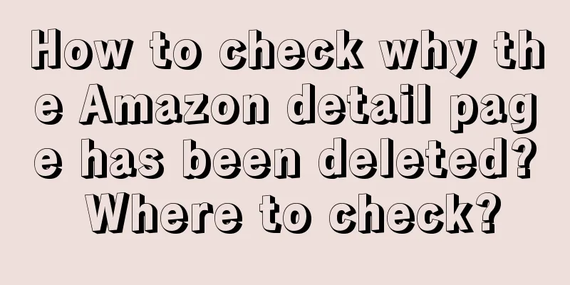 How to check why the Amazon detail page has been deleted? Where to check?
