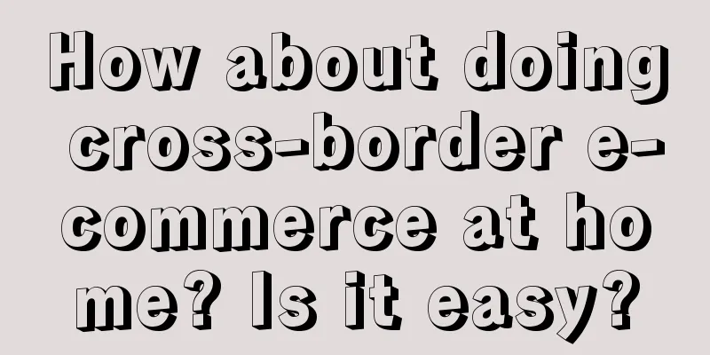 How about doing cross-border e-commerce at home? Is it easy?