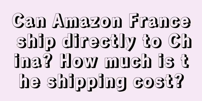 Can Amazon France ship directly to China? How much is the shipping cost?