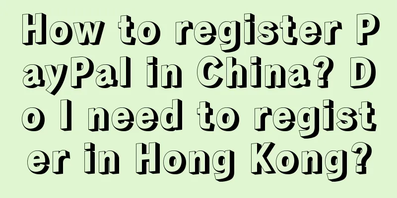 How to register PayPal in China? Do I need to register in Hong Kong?
