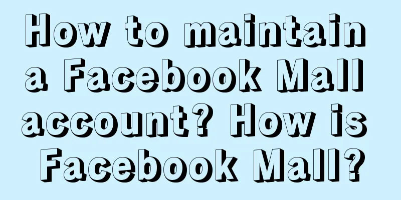 How to maintain a Facebook Mall account? How is Facebook Mall?