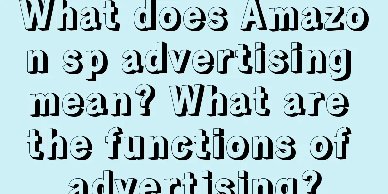 What does Amazon sp advertising mean? What are the functions of advertising?