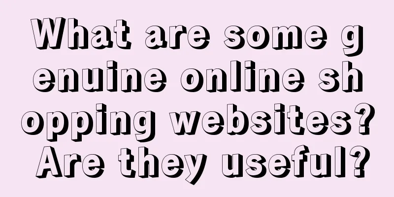 What are some genuine online shopping websites? Are they useful?