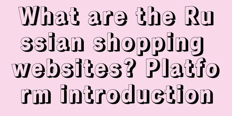 What are the Russian shopping websites? Platform introduction