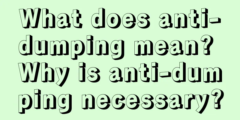 What does anti-dumping mean? Why is anti-dumping necessary?