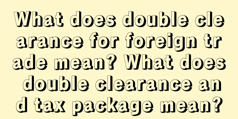 What does double clearance for foreign trade mean? What does double clearance and tax package mean?