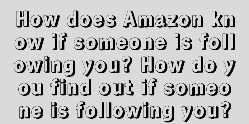 How does Amazon know if someone is following you? How do you find out if someone is following you?
