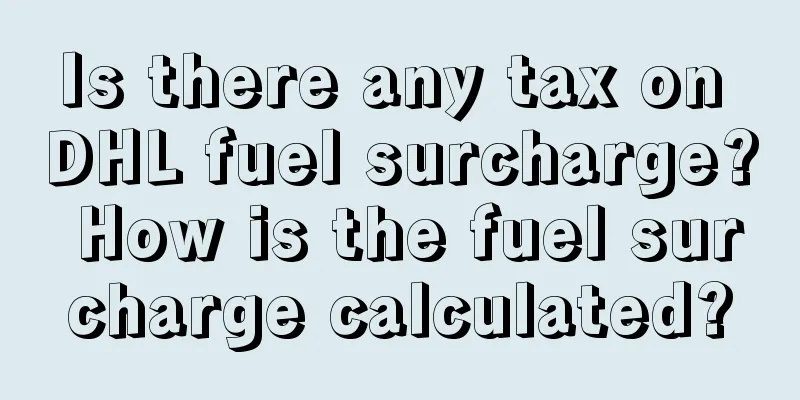 Is there any tax on DHL fuel surcharge? How is the fuel surcharge calculated?