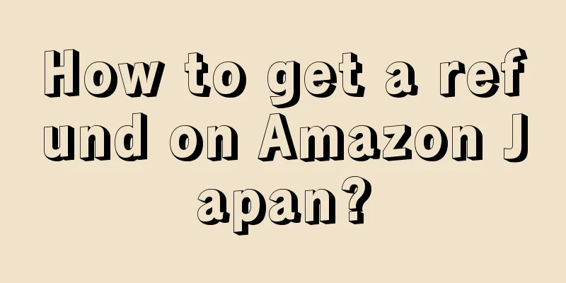 How to get a refund on Amazon Japan?