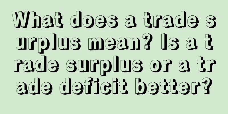 What does a trade surplus mean? Is a trade surplus or a trade deficit better?