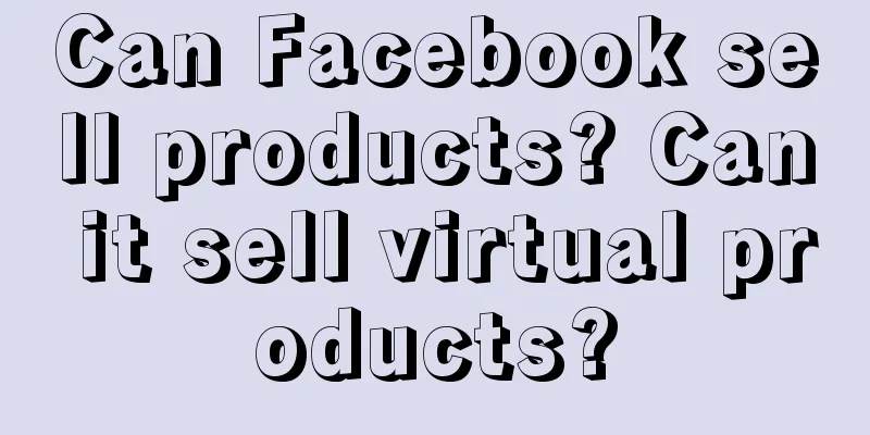 Can Facebook sell products? Can it sell virtual products?