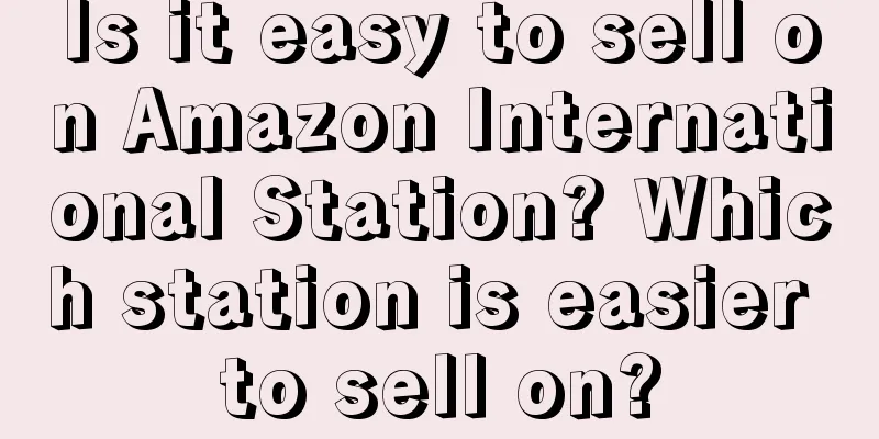 Is it easy to sell on Amazon International Station? Which station is easier to sell on?