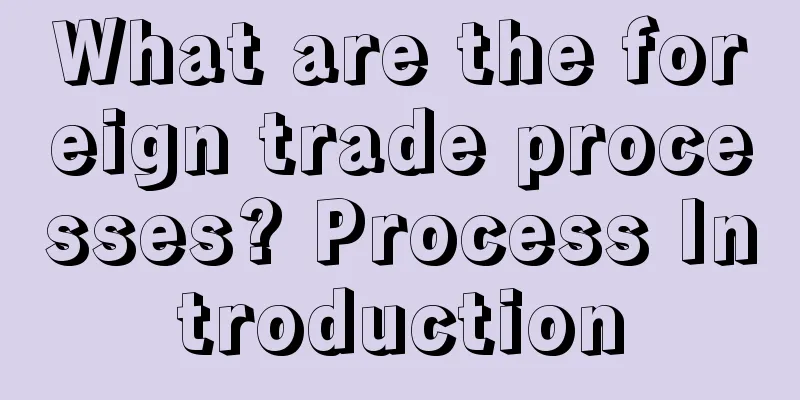 What are the foreign trade processes? Process Introduction