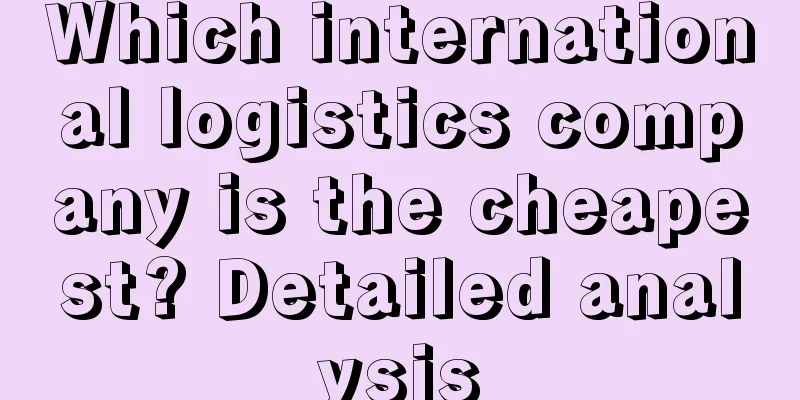 Which international logistics company is the cheapest? Detailed analysis