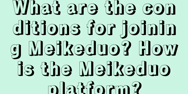 What are the conditions for joining Meikeduo? How is the Meikeduo platform?