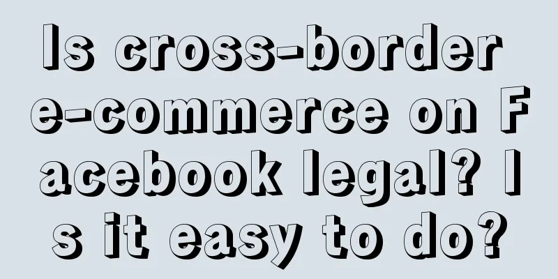 Is cross-border e-commerce on Facebook legal? Is it easy to do?