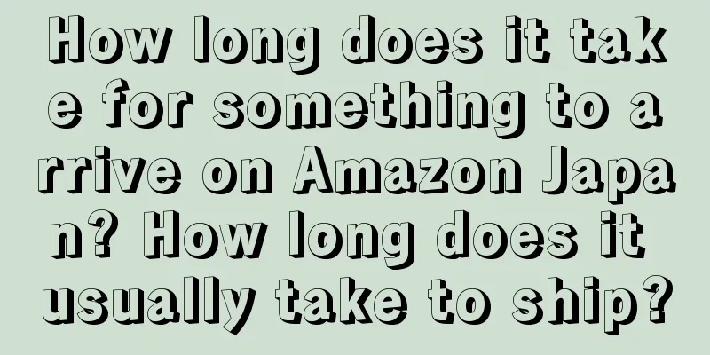 How long does it take for something to arrive on Amazon Japan? How long does it usually take to ship?