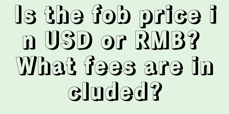 Is the fob price in USD or RMB? What fees are included?