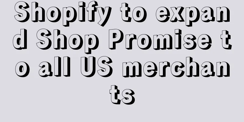 Shopify to expand Shop Promise to all US merchants