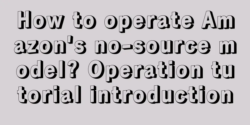 How to operate Amazon's no-source model? Operation tutorial introduction