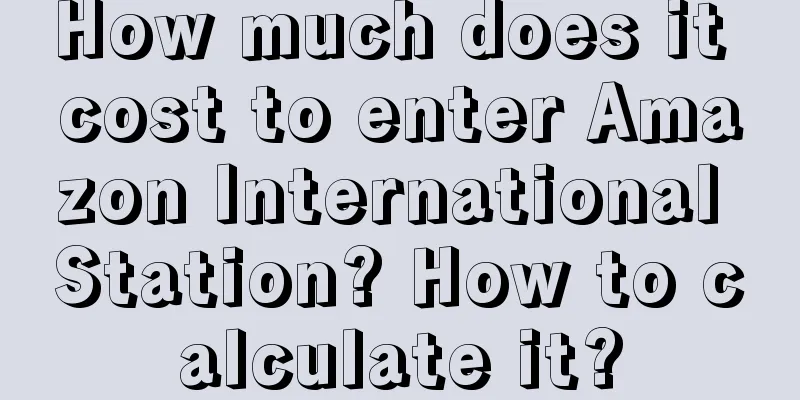 How much does it cost to enter Amazon International Station? How to calculate it?
