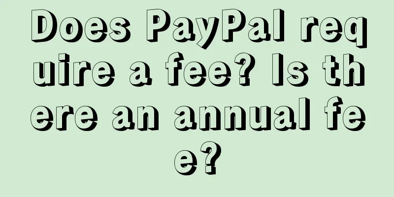 Does PayPal require a fee? Is there an annual fee?
