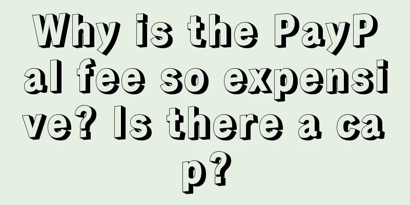 Why is the PayPal fee so expensive? Is there a cap?