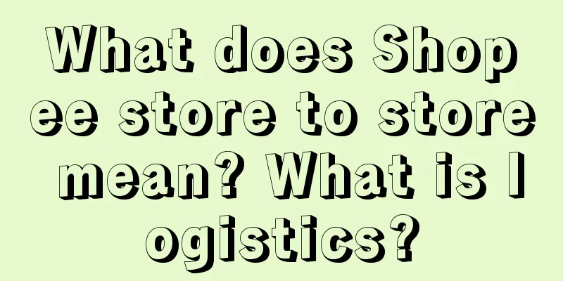 What does Shopee store to store mean? What is logistics?